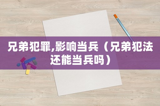 兄弟犯罪,影響當兵（兄弟犯法還能當兵嗎）