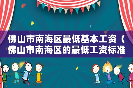 佛山市南海區最低基本工資（佛山市南海區的最低工資標準）