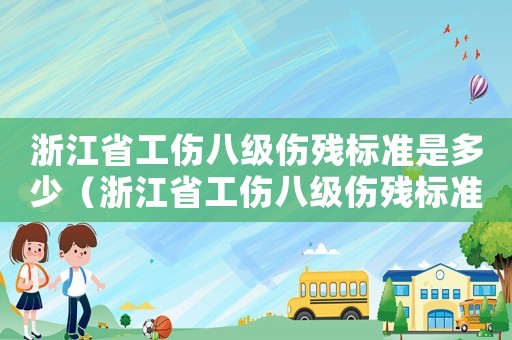 浙江省工傷八級傷殘標(biāo)準(zhǔn)是多少（浙江省工傷八級傷殘標(biāo)準(zhǔn)）