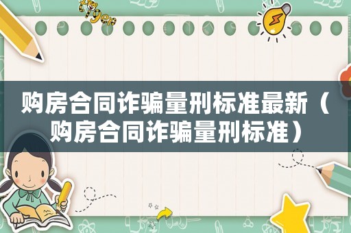 購房合同詐騙量刑標準最新（購房合同詐騙量刑標準）