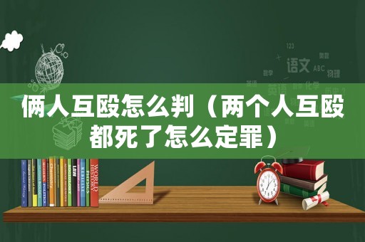 倆人互毆怎么判（兩個人互毆都死了怎么定罪）