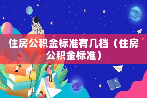 住房公積金標準有幾檔（住房公積金標準）