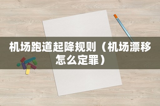 機場跑道起降規則（機場漂移怎么定罪）