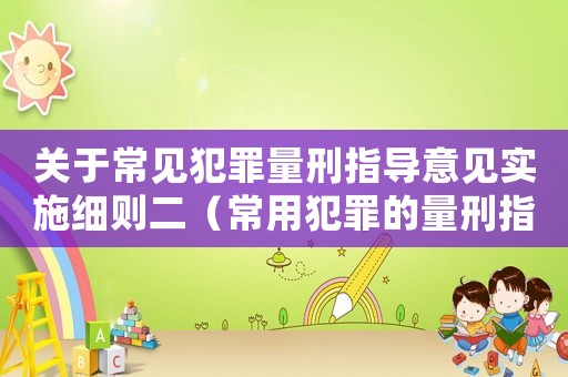 關于常見犯罪量刑指導意見實施細則二（常用犯罪的量刑指導意見）
