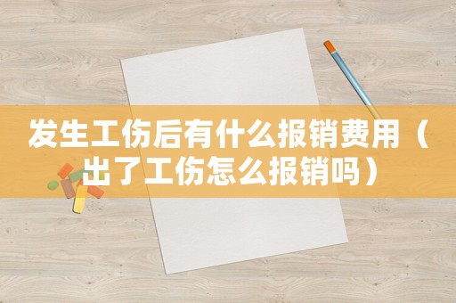 發生工傷后有什么報銷費用（出了工傷怎么報銷嗎）