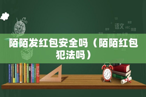 陌陌發(fā)紅包安全嗎（陌陌紅包犯法嗎）