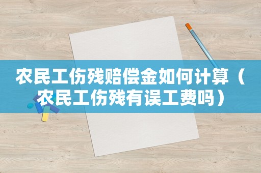 農民工傷殘賠償金如何計算（農民工傷殘有誤工費嗎）