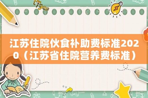 江蘇住院伙食補助費標準2020（江蘇省住院營養費標準）