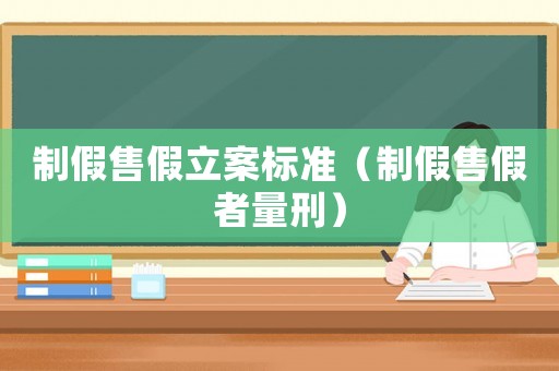 制假售假立案標準（制假售假者量刑）