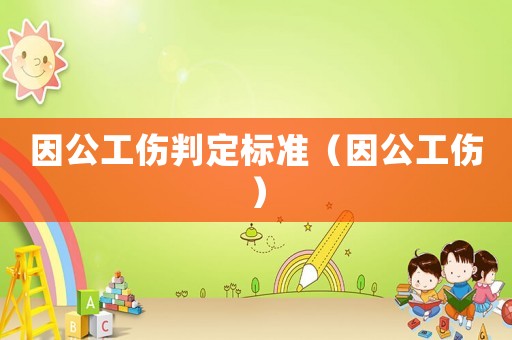 因公工傷判定標準（因公工傷）