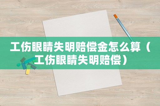工傷眼睛失明賠償金怎么算（工傷眼睛失明賠償）