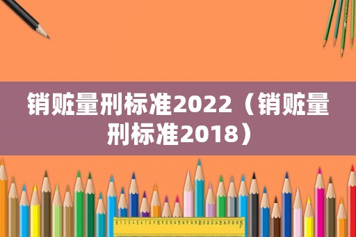 銷贓量刑標準2022（銷贓量刑標準2018）