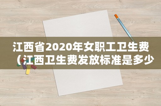 江西省2020年女職工衛生費（江西衛生費發放標準是多少）