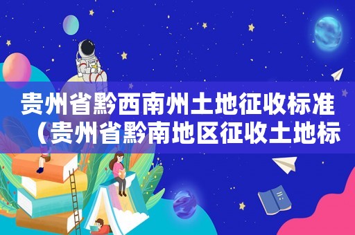 貴州省黔西南州土地征收標準（貴州省黔南地區征收土地標準）