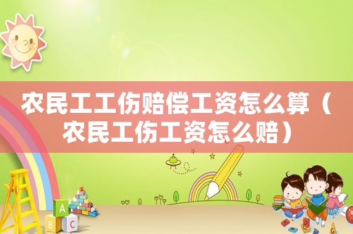 農民工工傷賠償工資怎么算（農民工傷工資怎么賠）