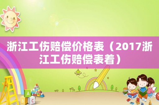 浙江工傷賠償價格表（2017浙江工傷賠償表著）