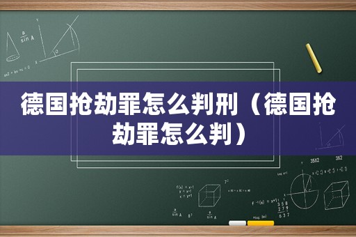 德國搶劫罪怎么判刑（德國搶劫罪怎么判）