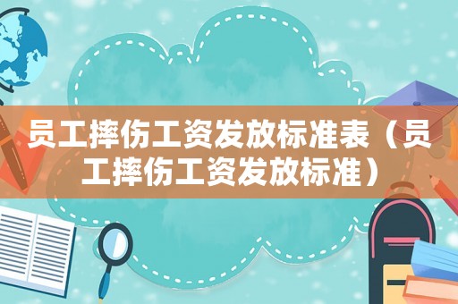 員工摔傷工資發(fā)放標(biāo)準(zhǔn)表（員工摔傷工資發(fā)放標(biāo)準(zhǔn)）
