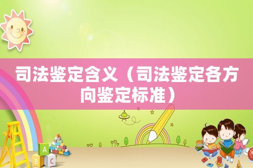 司法鑒定含義（司法鑒定各方向鑒定標準）