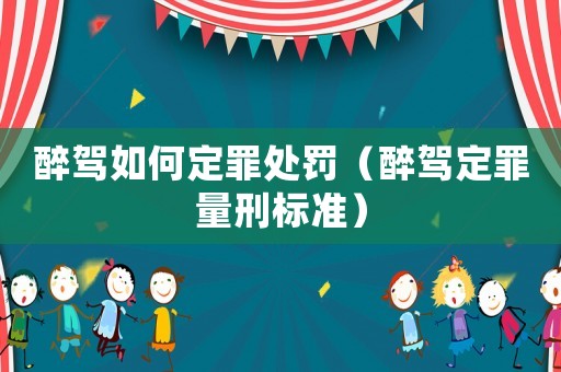 醉駕如何定罪處罰（醉駕定罪量刑標準）