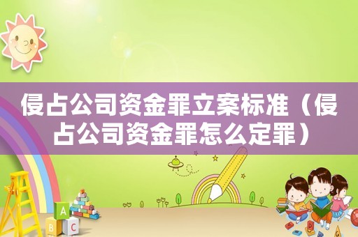 侵占公司資金罪立案標準（侵占公司資金罪怎么定罪）