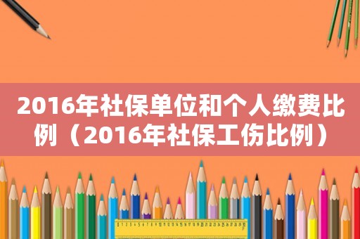 2016年社保單位和個人繳費比例（2016年社保工傷比例）