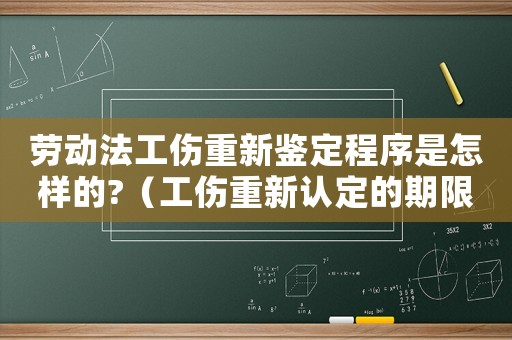 勞動法工傷重新鑒定程序是怎樣的?（工傷重新認定的期限）