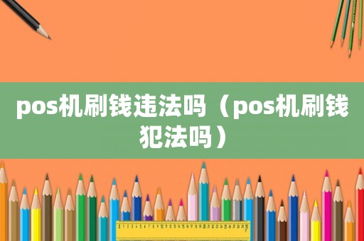 pos機刷錢違法嗎（pos機刷錢犯法嗎）