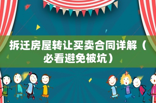 拆遷房屋轉(zhuǎn)讓買賣合同詳解（必看避免被坑）