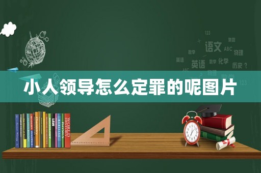 小人領導怎么定罪的呢圖片