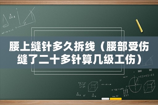 腰上縫針多久拆線（腰部受傷縫了二十多針算幾級工傷）