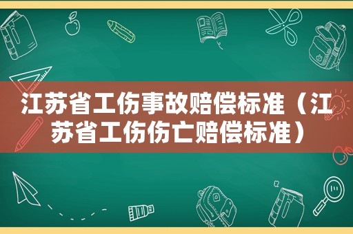 江蘇省工傷事故賠償標(biāo)準(zhǔn)（江蘇省工傷傷亡賠償標(biāo)準(zhǔn)）