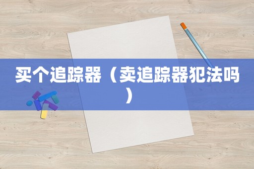 買個追蹤器（賣追蹤器犯法嗎）