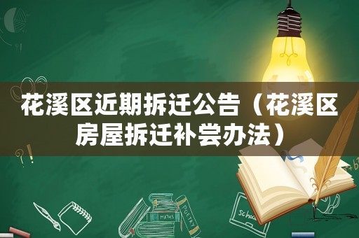 花溪區(qū)近期拆遷公告（花溪區(qū)房屋拆遷補(bǔ)嘗辦法）