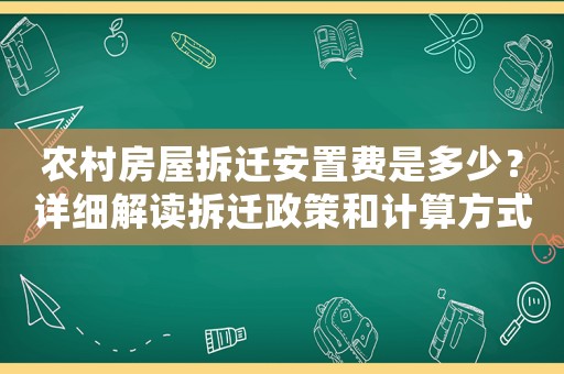 農村房屋拆遷安置費是多少？詳細解讀拆遷政策和計算方式