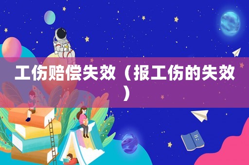 工傷賠償失效（報工傷的失效）