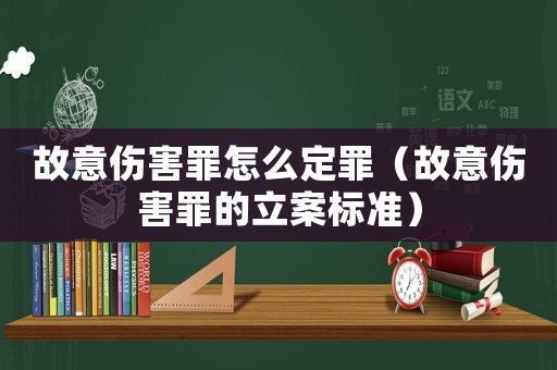 故意傷害罪怎么定罪（故意傷害罪的立案標準）