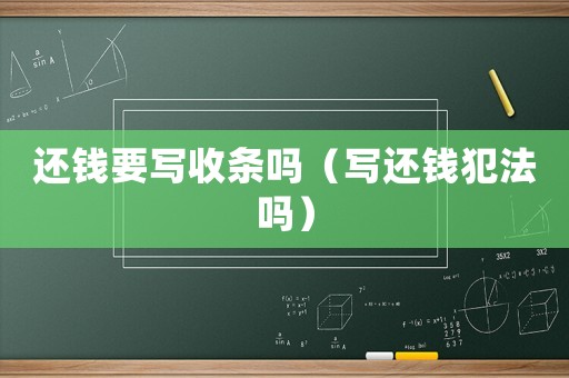 還錢要寫收條嗎（寫還錢犯法嗎）