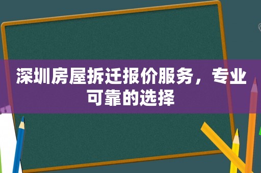 深圳房屋拆遷報(bào)價(jià)服務(wù)，專業(yè)可靠的選擇