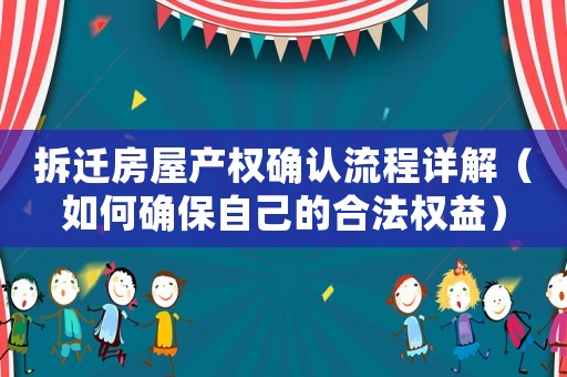 拆遷房屋產權確認流程詳解（如何確保自己的合法權益）