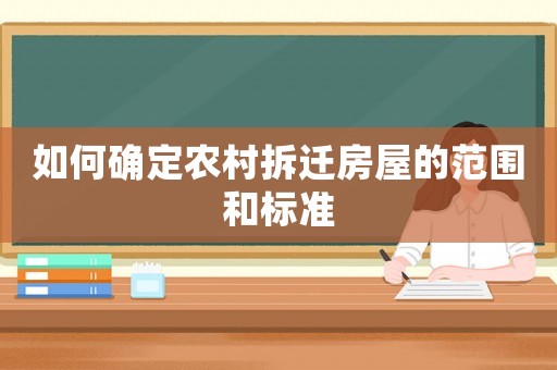如何確定農村拆遷房屋的范圍和標準
