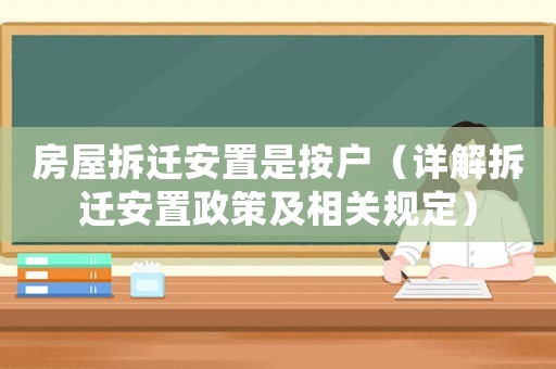 房屋拆遷安置是按戶（詳解拆遷安置政策及相關規定）
