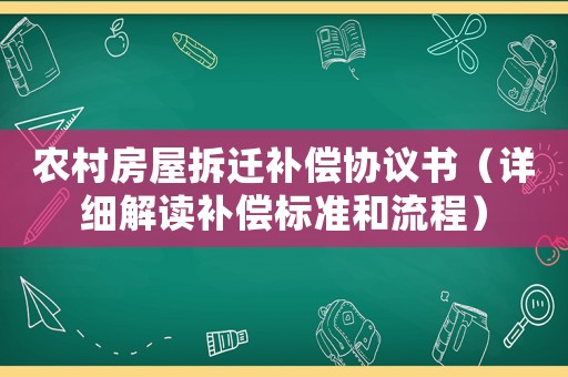 農(nóng)村房屋拆遷補償協(xié)議書（詳細解讀補償標準和流程）