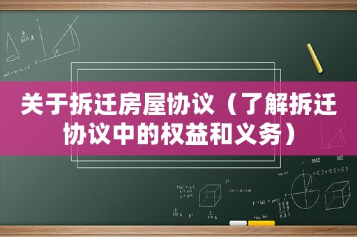 關于拆遷房屋協議（了解拆遷協議中的權益和義務）