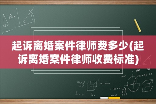 起訴離婚案件律師費多少(起訴離婚案件律師收費標準)