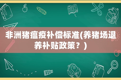 非洲豬瘟疫補償標準(養豬場退養補貼政策？)