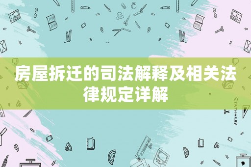 房屋拆遷的司法解釋及相關(guān)法律規(guī)定詳解