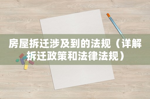 房屋拆遷涉及到的法規（詳解拆遷政策和法律法規）