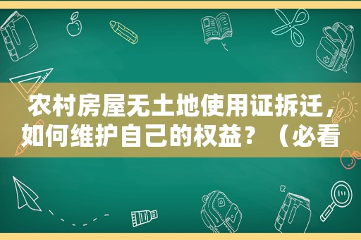 農村房屋無土地使用證拆遷，如何維護自己的權益？（必看指南）