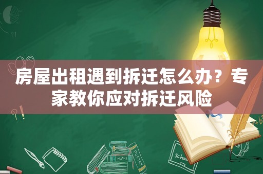 房屋出租遇到拆遷怎么辦？專家教你應對拆遷風險